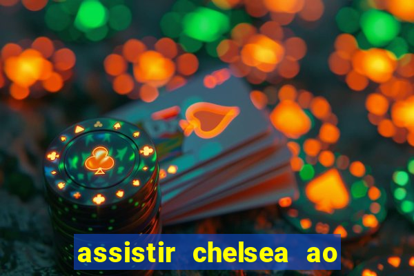 assistir chelsea ao vivo futemax